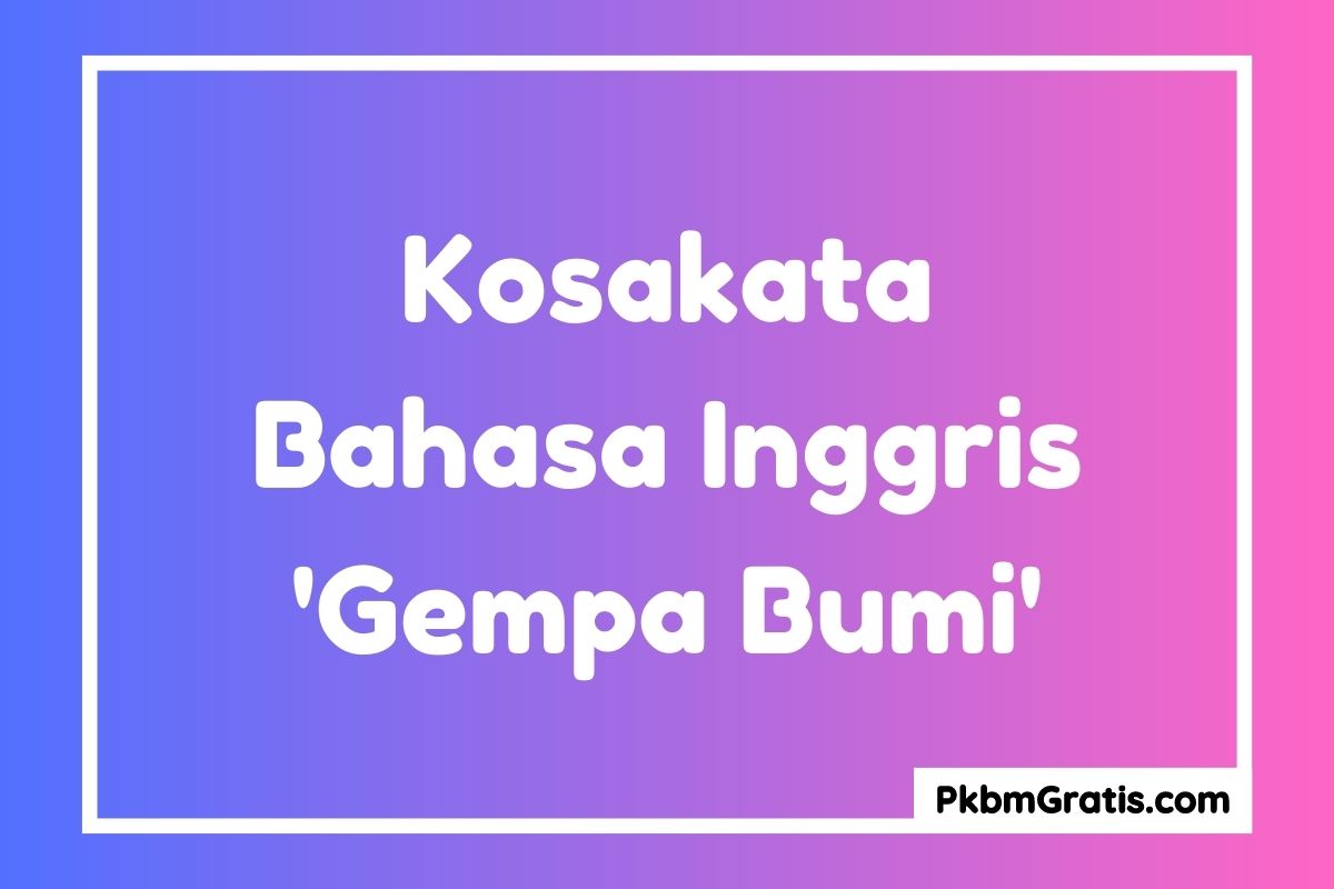 40 Kosakata Bahasa Inggris Tentang Gempa Bumi dan Artinya