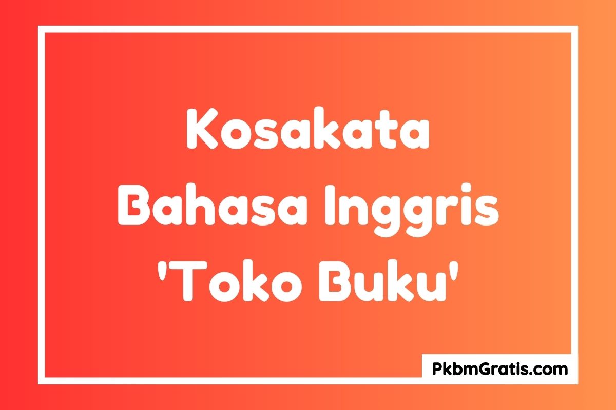 Kosakata Bahasa Inggris Tentang Toko Buku dan Artinya