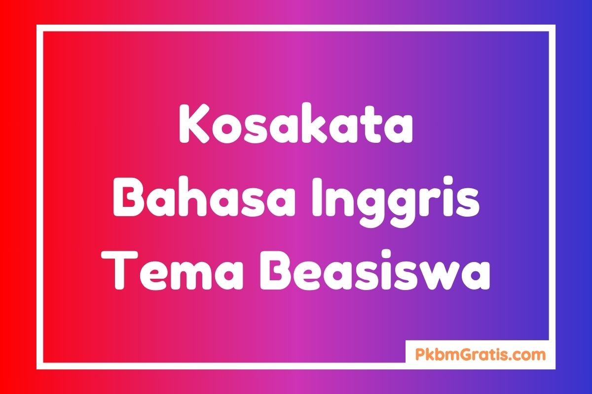 Kosakata Bahasa Inggris Tentang Beasiswa dan Artinya disertai karangan singkat