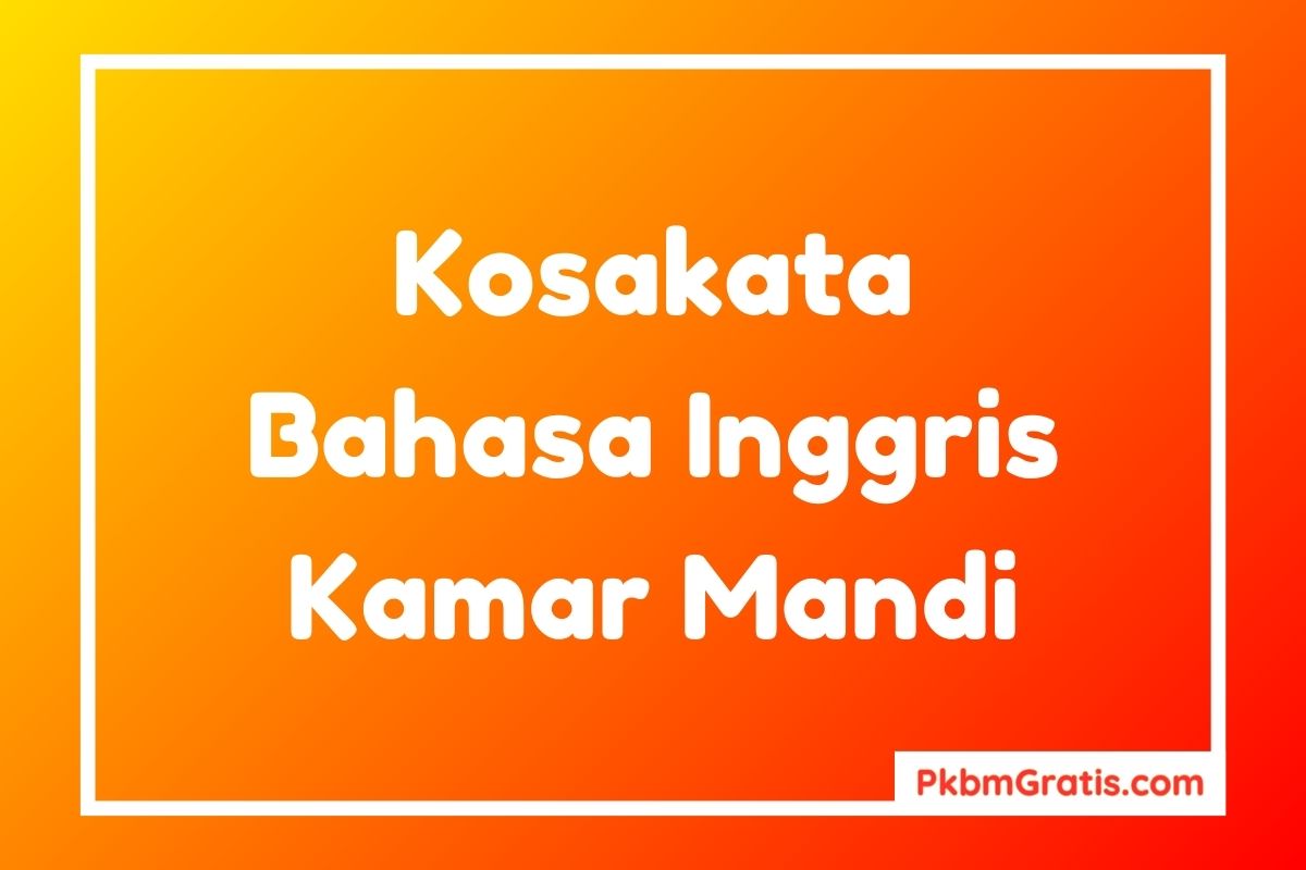 Kosakata Bahasa Inggris Seputar Kamar Mandi dan Artinya Contoh Kalimat Karangan Singkat