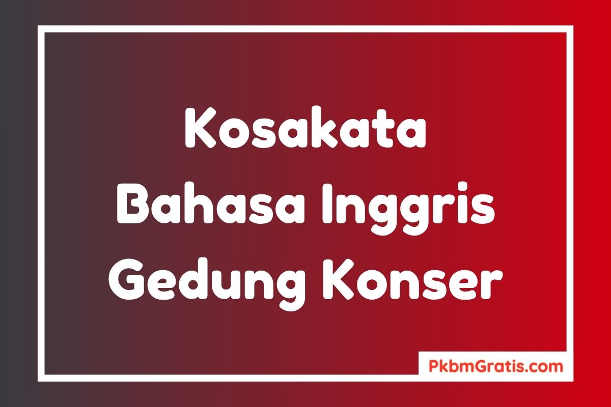 Kosakata Bahasa Inggris Tema Gedung Konser dan Artinya Contoh kalimat Karangan Singkat