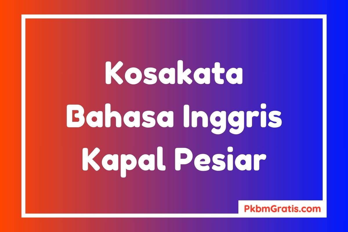 Kosakata Bahasa Inggris Tentang Kapal Pesiar dan Artinya Contoh Kalimat dan Karangan Singkat