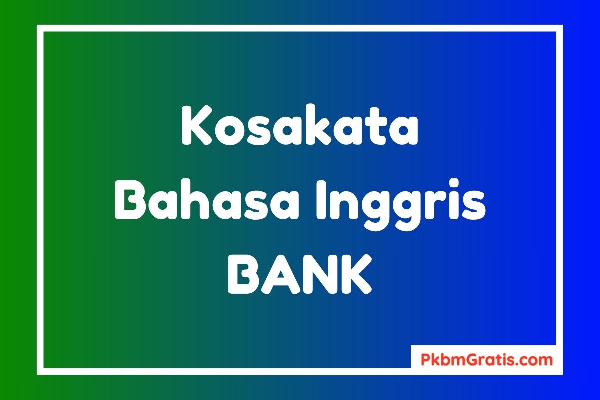 Kosakata Bahasa Inggris tentang Bank dan Artinya Lengkap Contoh Kalimat Karangan Singkat
