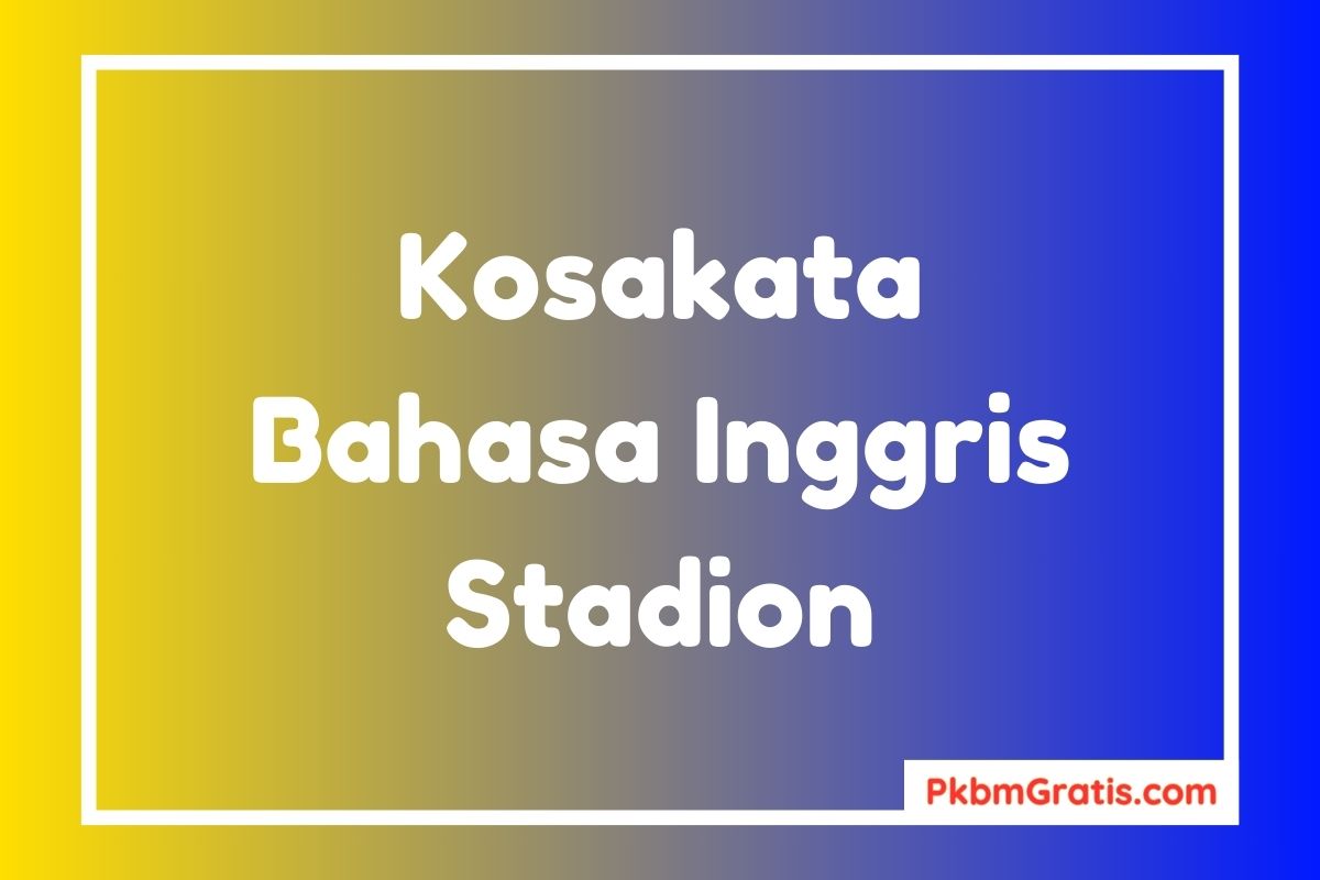 Kosakata Bahasa Inggris tentang Stadion dan Artinya Contoh Kalimat Karangan Singkat