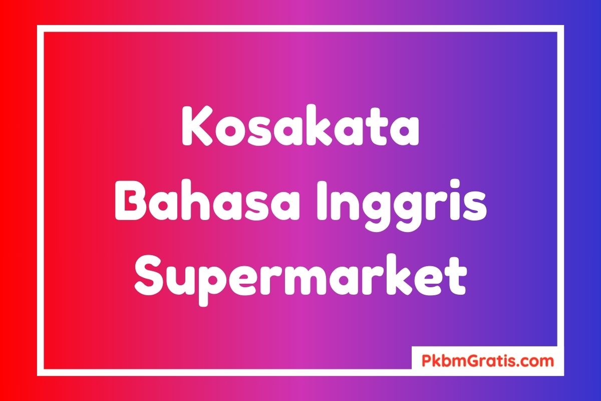 Kosakata Bahasa Inggris tentang Supermarket dan Artinya Contoh Kalimat dan Karangan Singkat